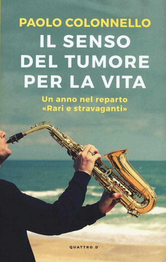 Il senso del tumore per la vita. Un anno nel reparto "Rari e Stravaganti" - Paolo Colonnello - copertina