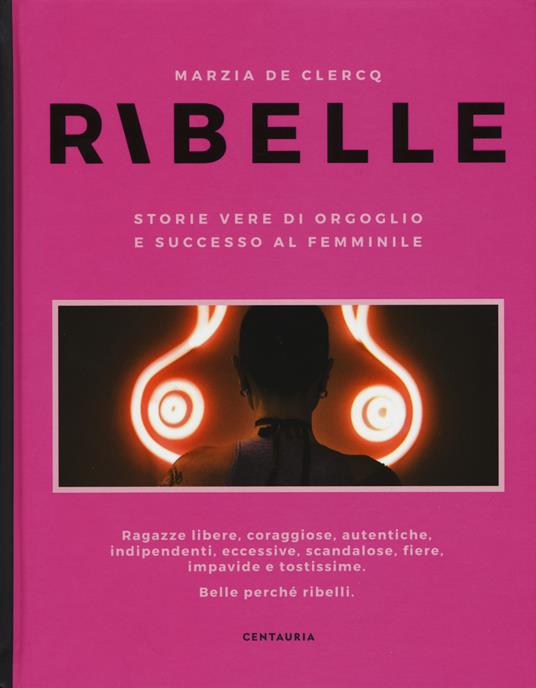 Ribelle. Storie vere di orgoglio e successo al femminile - Marzia De Clercq - copertina