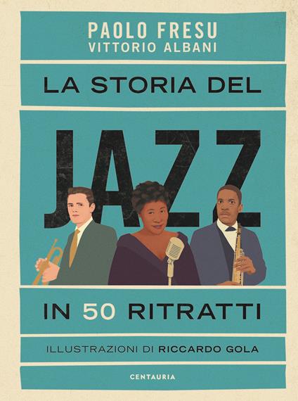 La storia del jazz in 50 ritratti - Paolo Fresu,Vittorio Albani - copertina