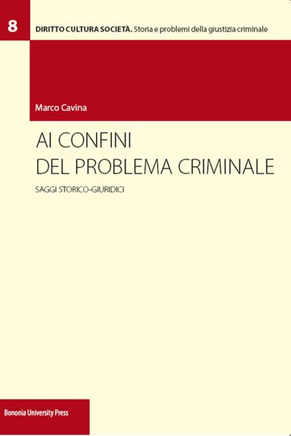 Ai confini del problema criminale. Saggi storico-giuridici - Marco Cavina - copertina