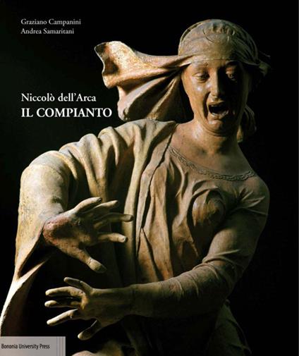 Niccolò dell'Arca. Il Compianto - Graziano Campanini,Andrea Samaritani - copertina