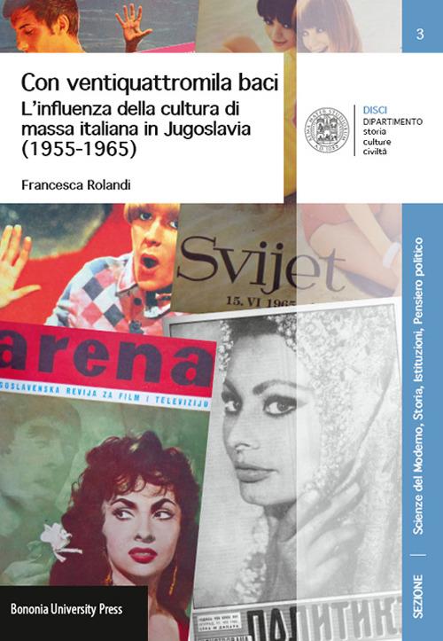 Con ventiquattromila baci. L'influenza della cultura di massa italianain Jugoslavia (1955-1965) - Francesca Rolandi - copertina