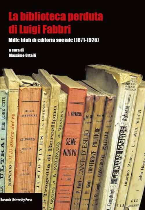 La biblioteca perduta di Luigi Fabbri. Mille titoli di editoria sociale (1871-1926) - copertina
