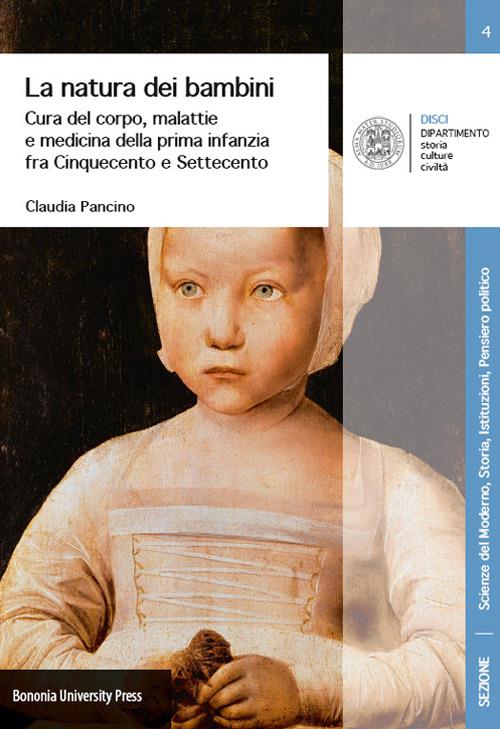 La natura dei bambini. Cura del corpo, malattie e medicina della prima infanzia fra Cinquecento e Settecento - Claudia Pancino - copertina