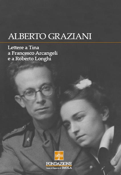 Alberto Graziani. Lettere a Tina a Francesco Arcangeli e a Roberto Longhi - copertina