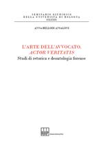 L'arte dell'avvocato, actor veritatis. Studi di retorica e deontologia forense