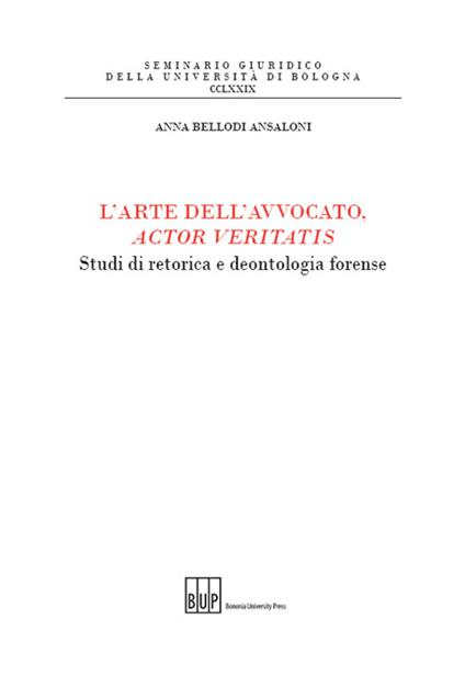L'arte dell'avvocato, actor veritatis. Studi di retorica e deontologia forense - Anna Bellodi Ansaloni - copertina
