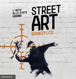 Street art. Banksy and co. L'arte allo stato urbano. Ediz. illustrata