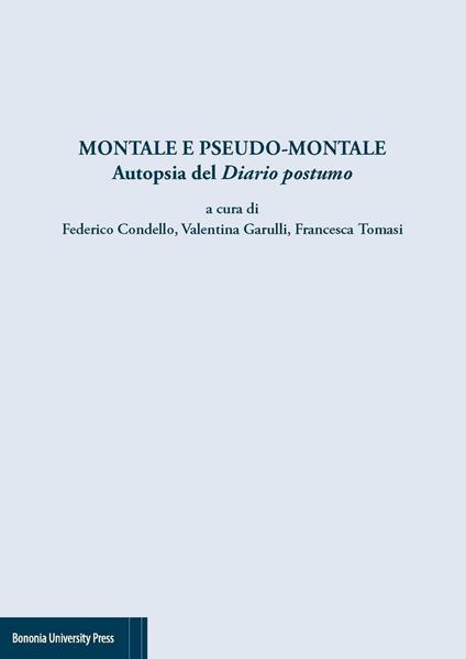 Montale e pseudo Montale. Autopsia del diario postumo - Federico Condello,Valentina Garulli,Francesca Tomasi - copertina