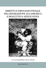 Diritto e processo penale fra separazione accademica e dialettica applicata