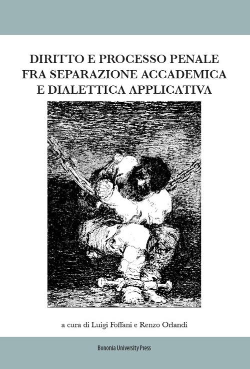 Diritto e processo penale fra separazione accademica e dialettica applicata - copertina