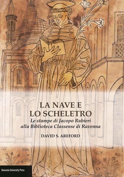 La nave e lo scheletro. Le stampe di Jacopo Rubieri alla Biblioteca Classense di Ravenna. Ediz. illustrata - David S. Areford - copertina