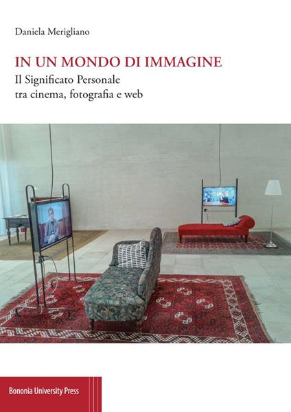 In un mondo di immagine. Il significato personale tra cinema, fotografia e web - Daniela Merigliano - copertina