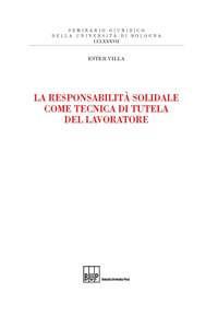 La responsabilità solidale come tecnica di tutela del lavoratore - Ester Villa - copertina