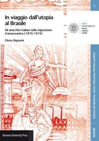 In viaggio dall'utopia al Brasile. Gli anarchici italiani nella migrazione transoceanica (1876-1919) - Elena Bignami - copertina