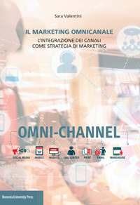Il marketing omnicanale. L'integrazione dei canali come strategia di marketing - Sara Valentini - copertina