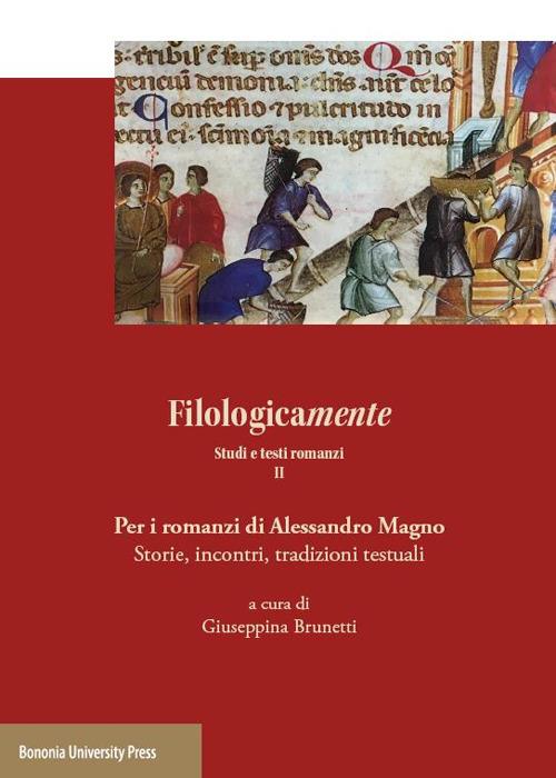 Filologicamente. Studi e testi romanzi. Vol. 2: Per i romanzi di Alessandro Magno. Storie, incontri, tradizioni testuali - copertina