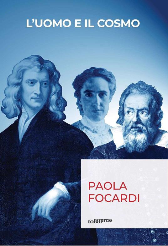 L'uomo e il cosmo. Breve viaggio nella scienza che ci ha resi infinitamente piccoli - Paola Focardi - copertina