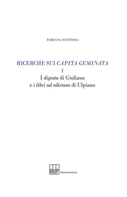 Ricerche sui capita geminata. Vol. 1: digesta di Giuliano e i libri ad edictum di Ulpiano, I. - Fabiana Mattioli - copertina