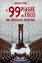 Le 99 piaghe del fisco. Una democrazia decapitata