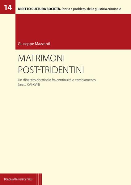 Matrimoni post-tridentini. Un dibattito dottrinale fra continuità e cambiamento (secc. XVI-XVIII) - Giuseppe Mazzanti - copertina