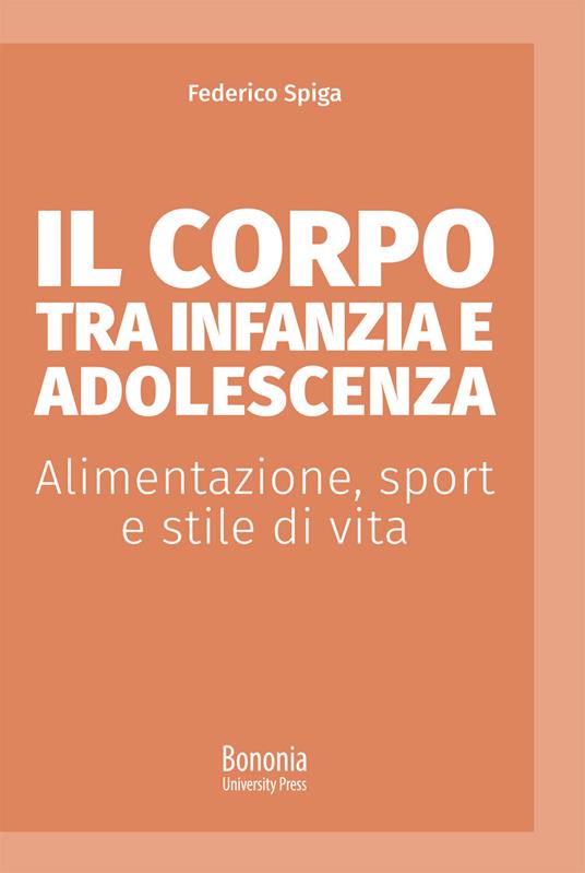 Il corpo tra infanzia e adolescenza. Alimentazione, sport e stile di vita - Federico Spiga - copertina