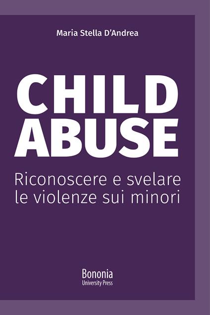 Child abuse. Riconoscere e svelare le violenze sui minori - Maria Stella D'Andrea - copertina
