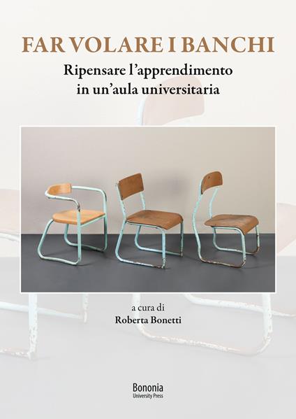 Far volare i banchi. Ripensare l'apprendimento in un'aula universitaria - Roberta Bonetti - copertina
