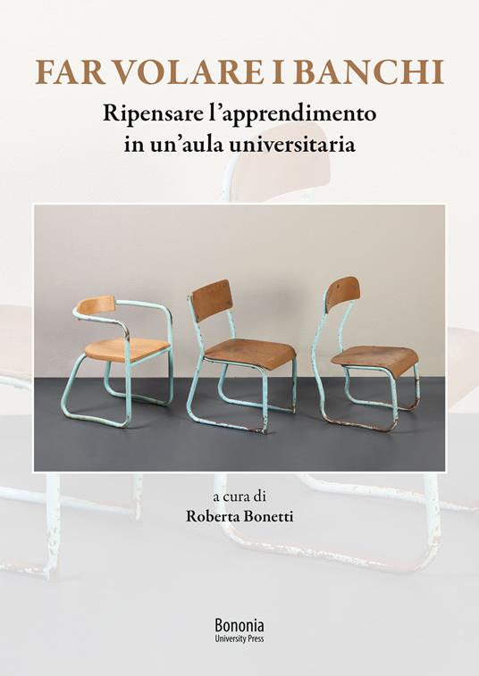 Far volare i banchi. Ripensare l'apprendimento in un'aula universitaria - Roberta Bonetti - copertina