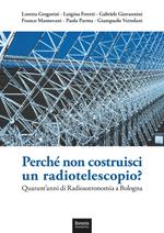  Perché non costruisci un radiotelescopio? Quarant'anni di radioastronomia a Bologna