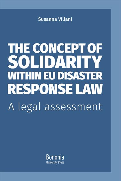 The concept of solidarity within EU disaster response law. A legal assessment - Susanna Villani - copertina