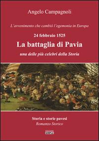 La battaglia di Pavia, 24 febbraio 1525. L'avvenimento che cambiò l'egemonia in Europa - Angelo Campagnoli - copertina