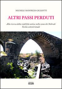 Altri passi perduti. Alla ricerca della viabilità antica nella zona dei Nebrodi. Sicilia settentrionale - Michele Manfredi Gigliotti - copertina