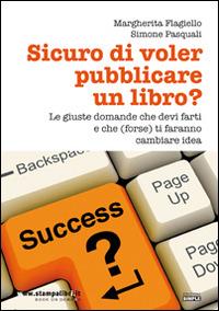 Sicuro di voler pubblicare un libro? Le giuste domande che devi farti e che (forse) ti faranno cambiare idea - Margherita Flagiello,Simone Pasquali - copertina