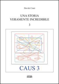 Una storia veramente incredibile. Caus. Vol. 3 - Davide Ciani - copertina