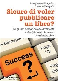 Sicuro di voler pubblicare un libro? Le giuste domande che devi farti e che (forse) ti faranno cambiare idea - Margherita Flagiello,Simone Pasquali - ebook
