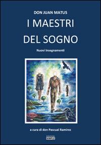 I maestri del sogno. Nuovi insegnamenti - Juan Matus - copertina