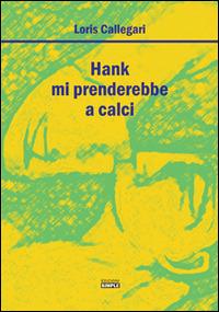 Hank mi prenderebbe a calci - Loris Callegari - copertina
