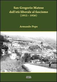 San Gregorio Matese dall'età liberale al fascismo (1912-1926) - Armando Pepe - copertina