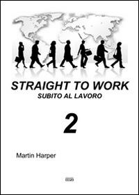 Straight to work-Subito al lavoro. Ediz. bilingue. Vol. 2 - Martin Harper - copertina