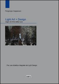 Light art + Design. Segni di arte della luce. Per una didattica integrata del light design - Piergiorgio Capparucci - copertina