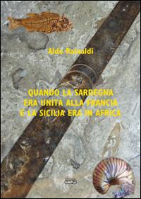 Quando la Sardegna era unita alla Francia e la Sicilia era in Africa - Aldo Rainaldi - copertina