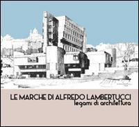 Le Marche di Alfredo Lambertucci. Legami di architettura - copertina