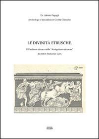 Le divinità etrusche. Il Pantheon etrusco nelle «Antiquitates etruscae-» di Anton Francesco Gori - Alessio Fagugli - copertina