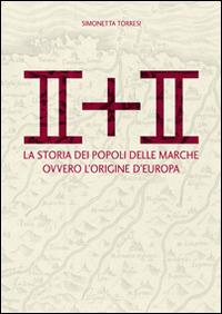 II + II. La storia dei popoli delle Marche ovvero l'origine dell'Europa - Simonetta Torresi - copertina