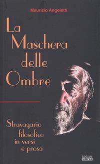 La maschera delle ombre. Stravagario filosofico in versi e prosa - Maurizio Angeletti - copertina