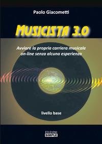 Musicista 3.0. Avviare la propria carriera musicale on-line senza alcuna esperienza. Livello base - Paolo Giacometti - copertina