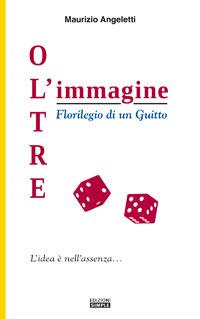 Oltre l'immagine. Florilegio di un Guitto - Maurizio Angeletti - copertina