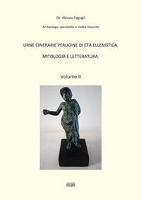 Urne cinerarie perugine di età ellenistica. Mitologia e letteratura. Vol. 2 - Alessio Fagugli - copertina