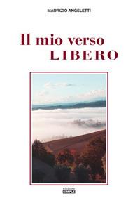 Il mio verso libero. Le parole, catene di libertà - Maurizio Angeletti - copertina